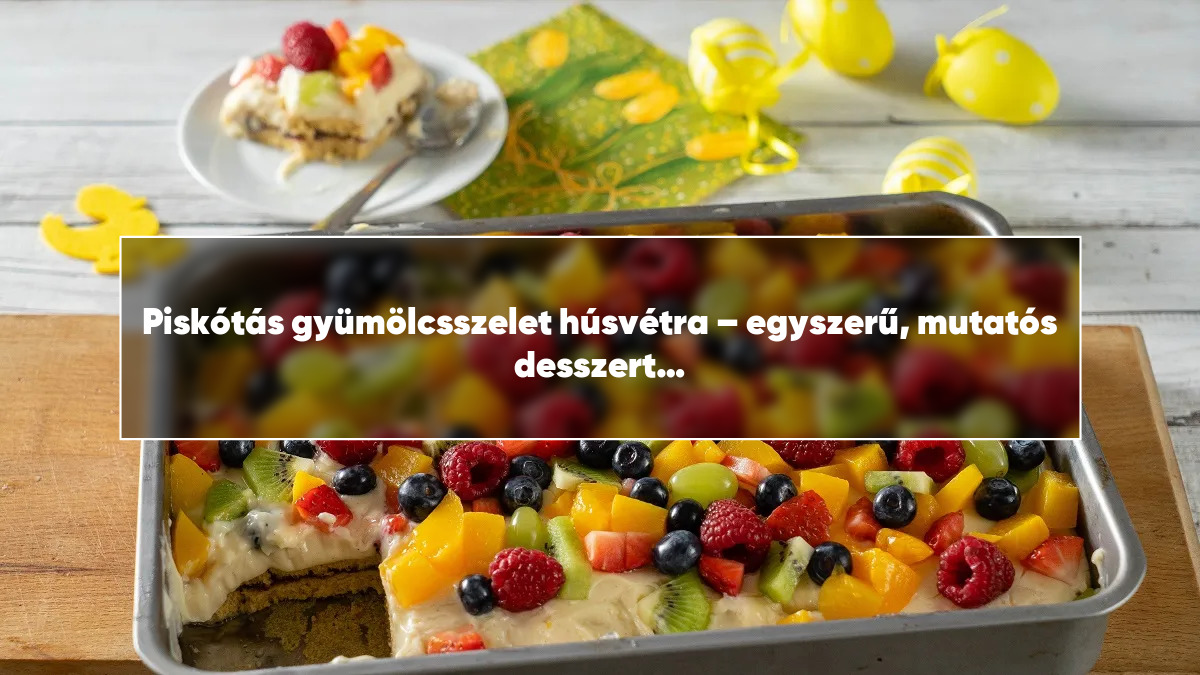 Piskótás gyümölcsszelet húsvétra – egyszerű, mutatós desszert